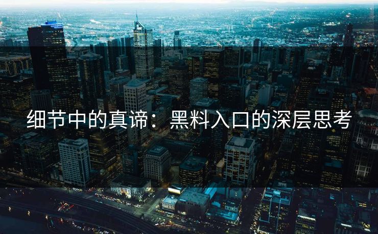 细节中的真谛：黑料入口的深层思考